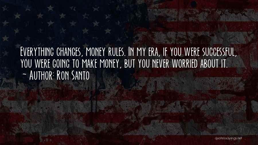 Never Let Money Change You Quotes By Ron Santo