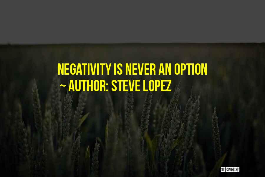 Never Let Negativity Quotes By Steve Lopez