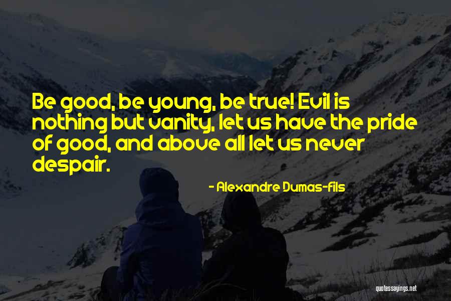 Never Let Pride Quotes By Alexandre Dumas-fils Never Let Pride Quotes By Alexandre Dumas-fils