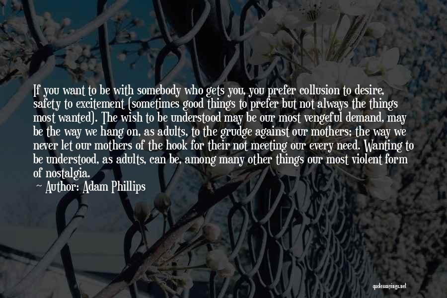 Never Let The Things You Want Quotes By Adam Phillips