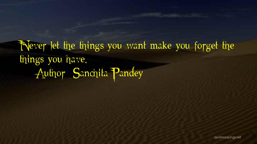 Never Let The Things You Want Quotes By Sanchita Pandey