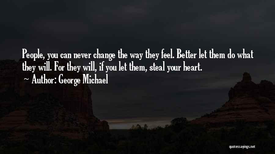 Never Let Them Change You Quotes By George Michael