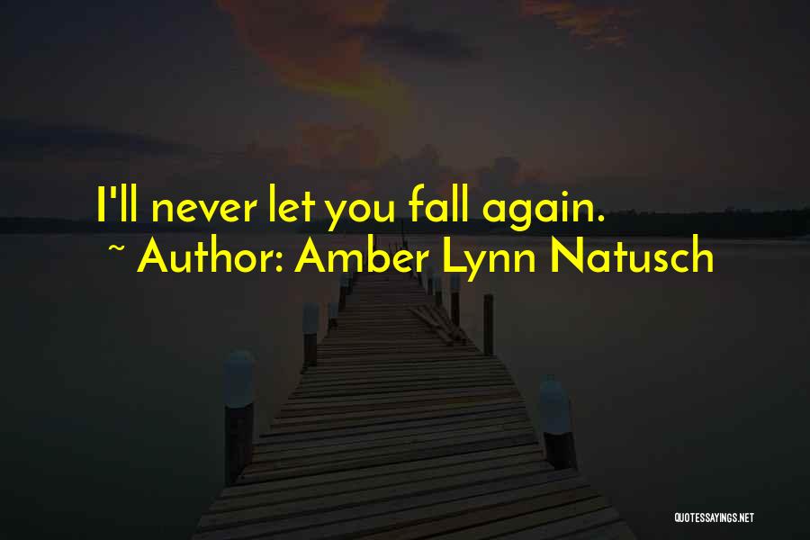 Never Let You Fall Quotes By Amber Lynn Natusch