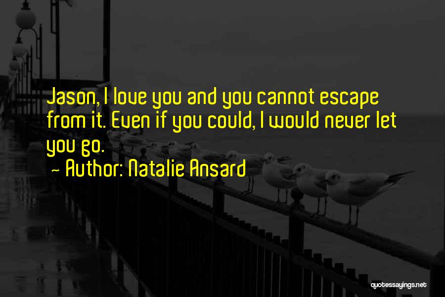 Never Let You Go Love Quotes By Natalie Ansard