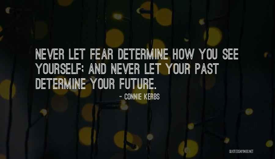 Never Let Your Past Determine Your Future Quotes By Connie Kerbs Never Let Your Past Determine Your Future Quotes By Connie Kerbs