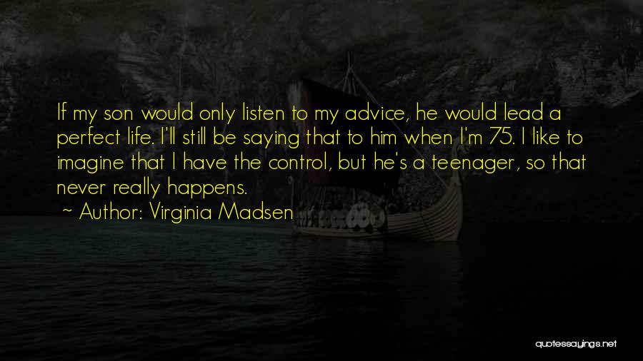 Never Listen To Quotes By Virginia Madsen