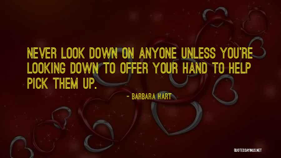 Never Look Down On Anyone Quotes By Barbara Hart Never Look Down On Anyone Quotes By Barbara Hart