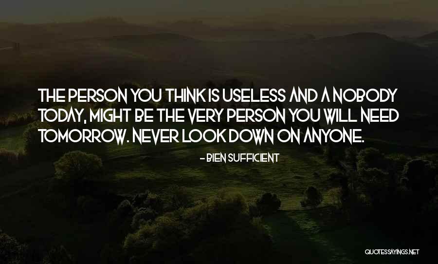 Never Look Down On Anyone Quotes By Bien Sufficient Never Look Down On Anyone Quotes By Bien Sufficient