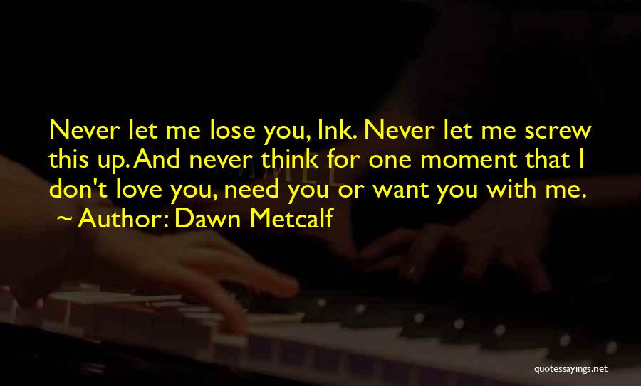 Never Lose The One You Love Quotes By Dawn Metcalf Never Lose The One You Love Quotes By Dawn Metcalf