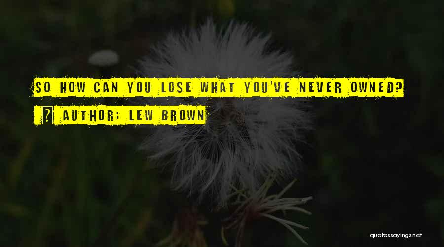 Never Lose You Quotes By Lew Brown
