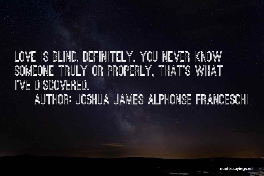 Never Love Someone Truly Quotes By Joshua James Alphonse Franceschi