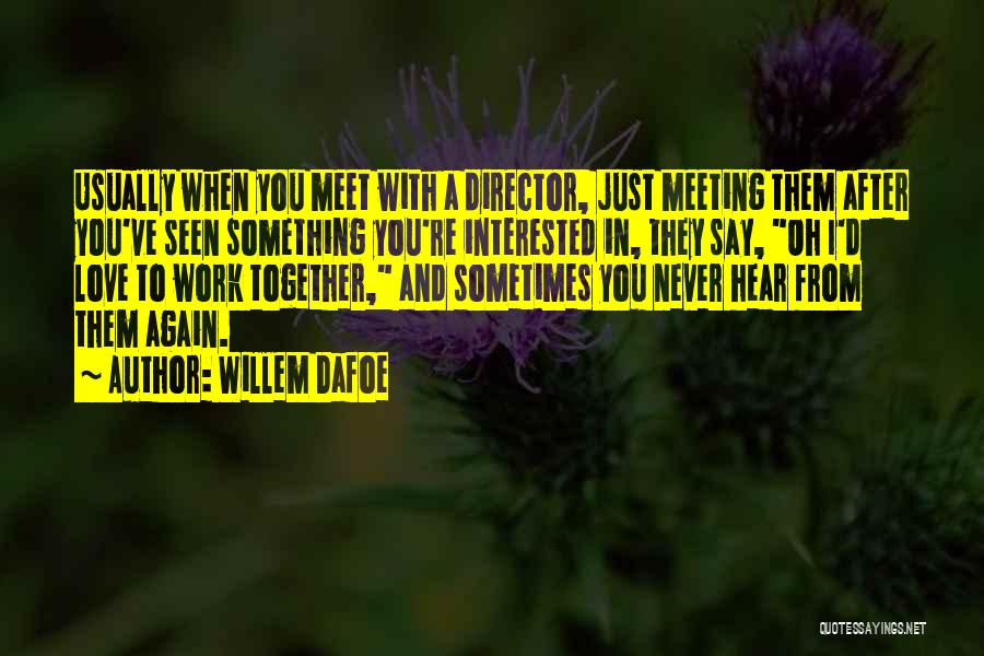 Never Meet Again Quotes By Willem Dafoe