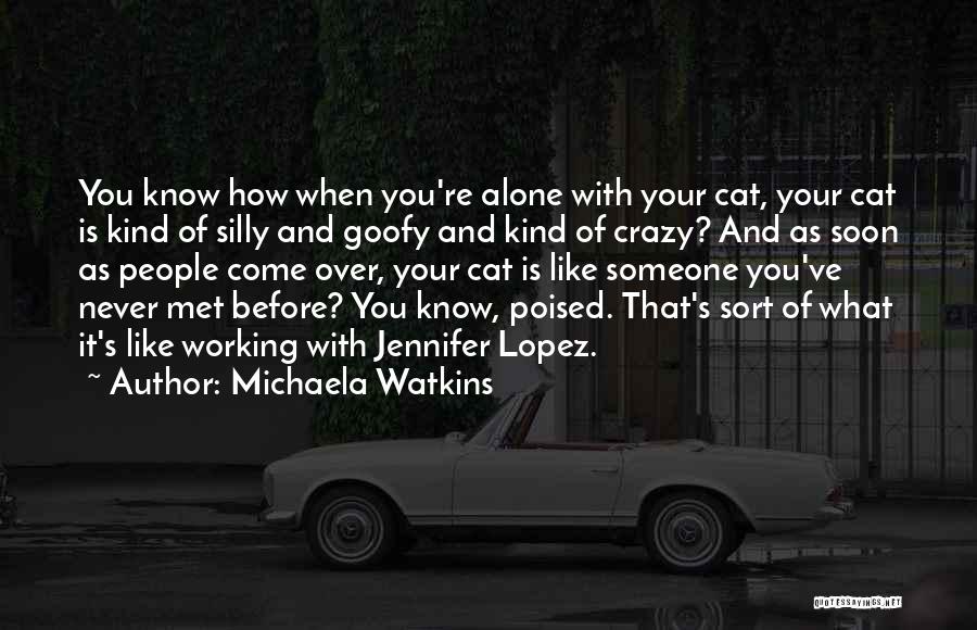 Never Met Someone Like You Quotes By Michaela Watkins Never Met Someone Like You Quotes By Michaela Watkins