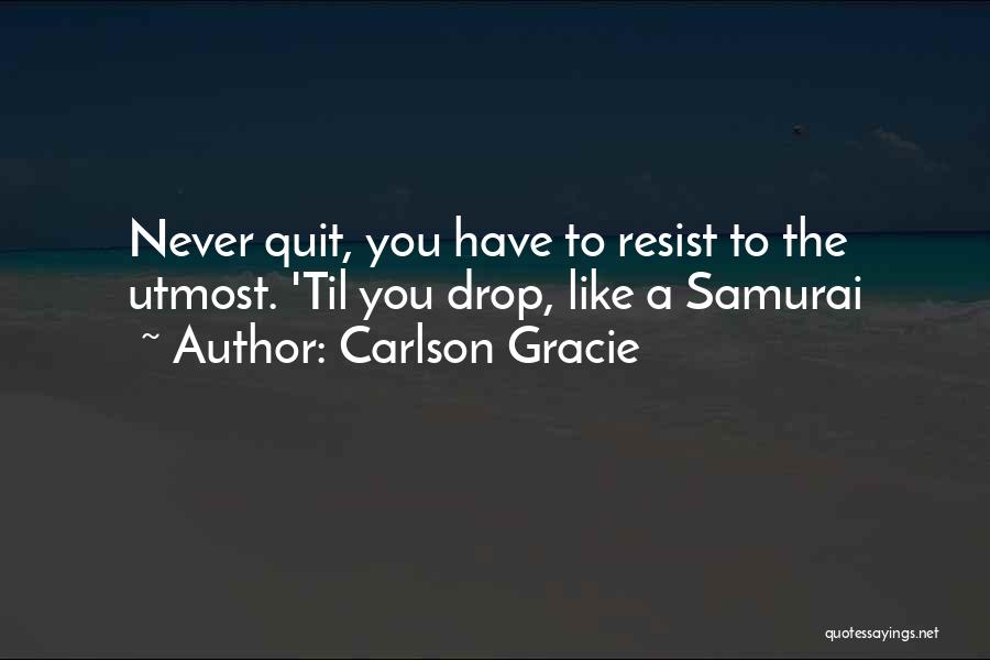 Never Never Quit Quotes By Carlson Gracie