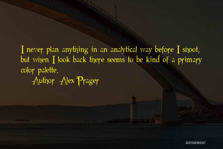 Never Plan Anything Quotes By Alex Prager