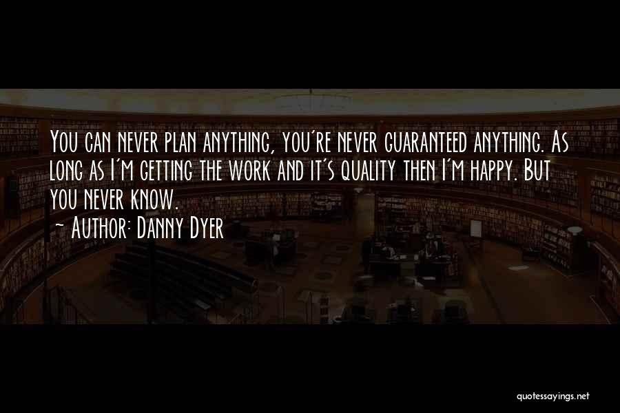 Never Plan Anything Quotes By Danny Dyer