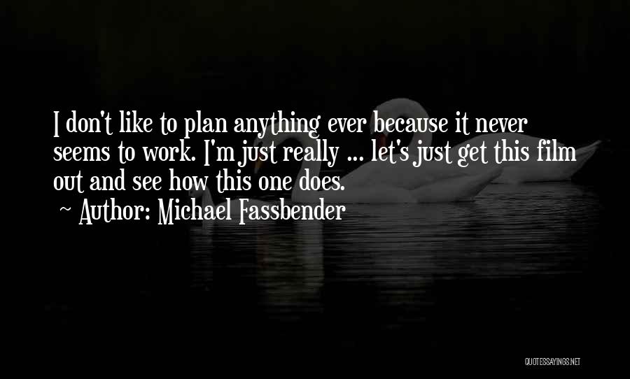 Never Plan Anything Quotes By Michael Fassbender