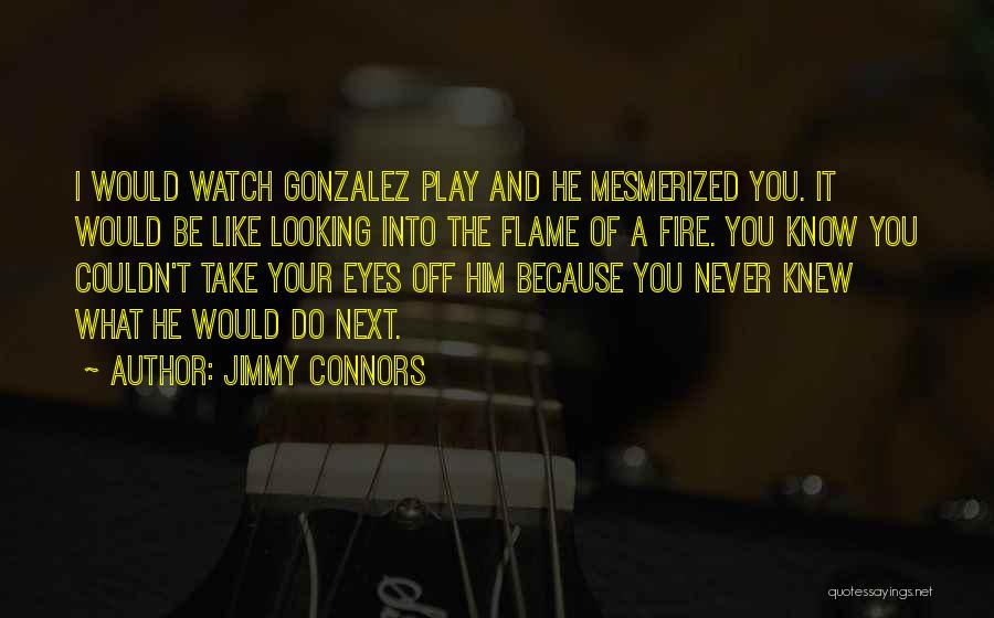 Never Play With Fire Quotes By Jimmy Connors