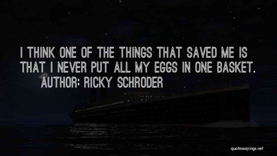 Never Put All Eggs In One Basket Quotes By Ricky Schroder