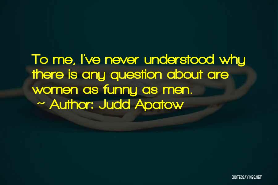 Never Question Why Quotes By Judd Apatow