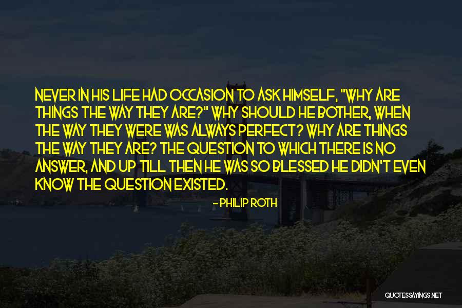 Never Question Why Quotes By Philip Roth Never Question Why Quotes By Philip Roth