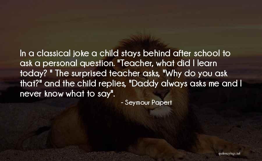 Never Question Why Quotes By Seymour Papert