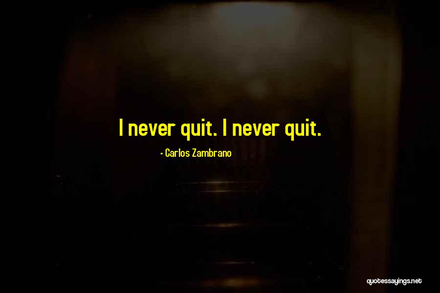 Never Quitting Quotes By Carlos Zambrano