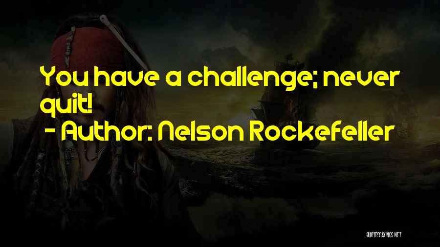 Never Quitting Quotes By Nelson Rockefeller