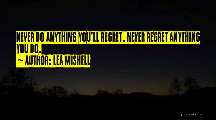 Never Regret Anything Quotes By Lea Mishell