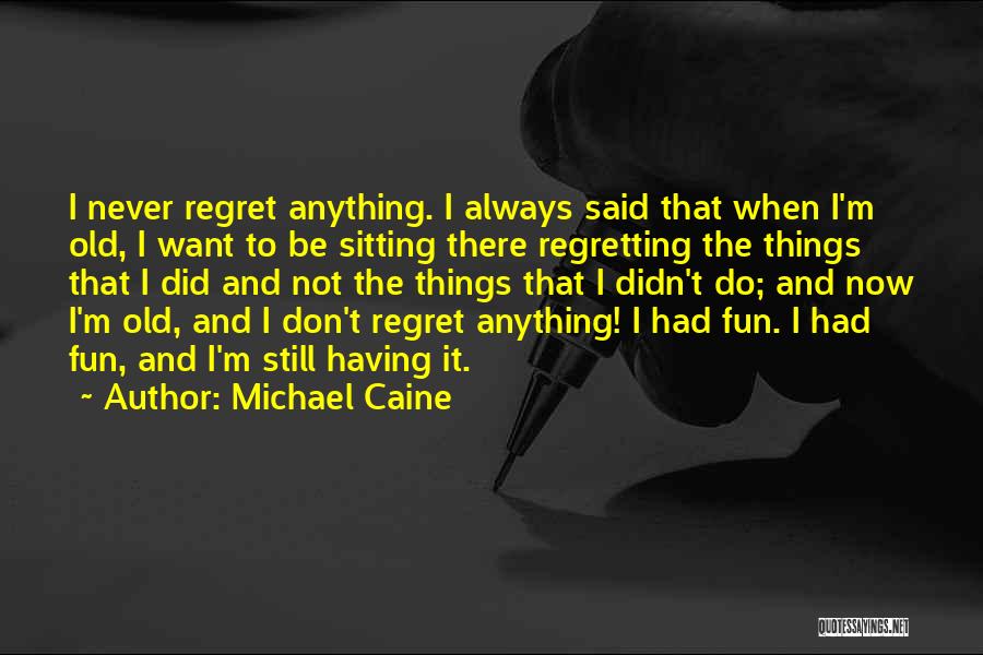 Never Regret Anything Quotes By Michael Caine