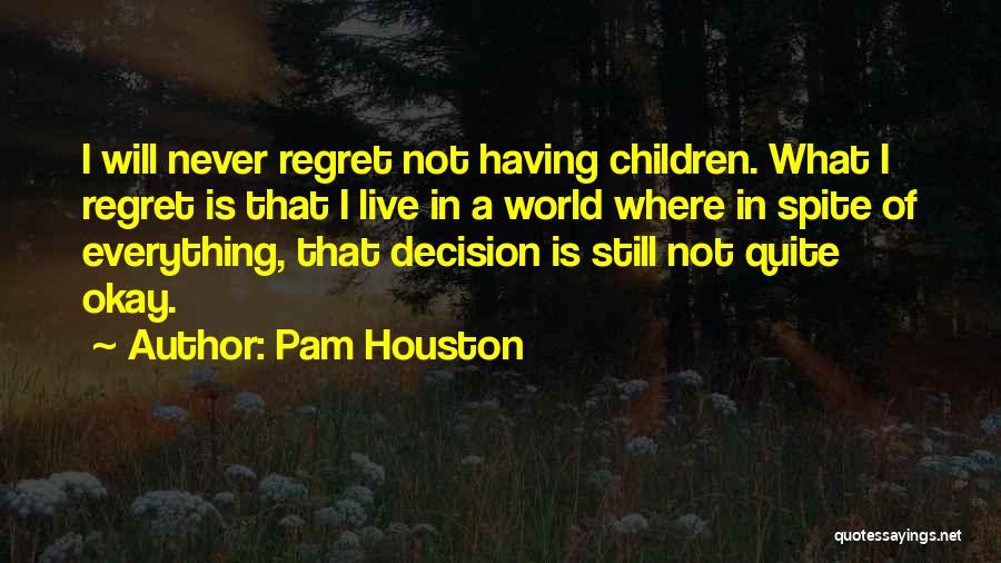 Never Regret Decision Quotes By Pam Houston