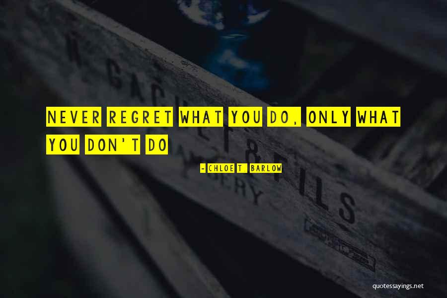Never Regret You Quotes By Chloe T. Barlow