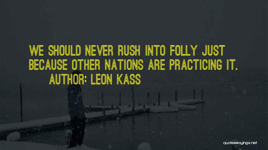 Never Rush Into Things Quotes By Leon Kass