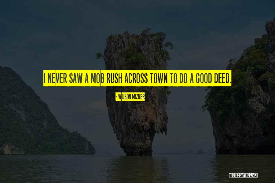 Never Rush Quotes By Wilson Mizner Never Rush Quotes By Wilson Mizner