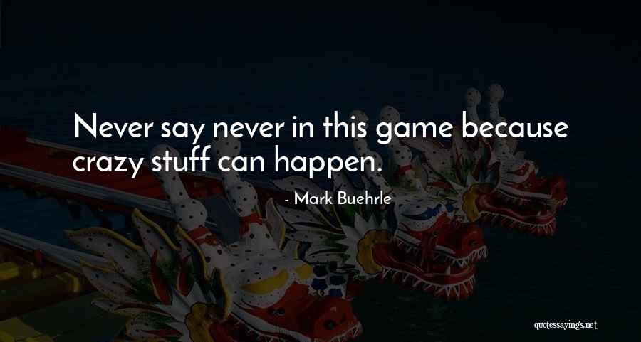 Never Say Never Because Quotes By Mark Buehrle Never Say Never Because Quotes By Mark Buehrle