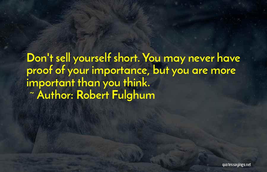 Never Sell Yourself Short Quotes By Robert Fulghum