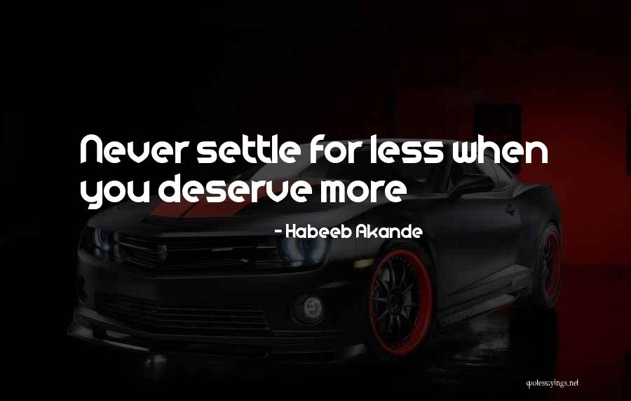 Never Settle For Less Than You Deserve Quotes By Habeeb Akande Never Settle For Less Than You Deserve Quotes By Habeeb Akande