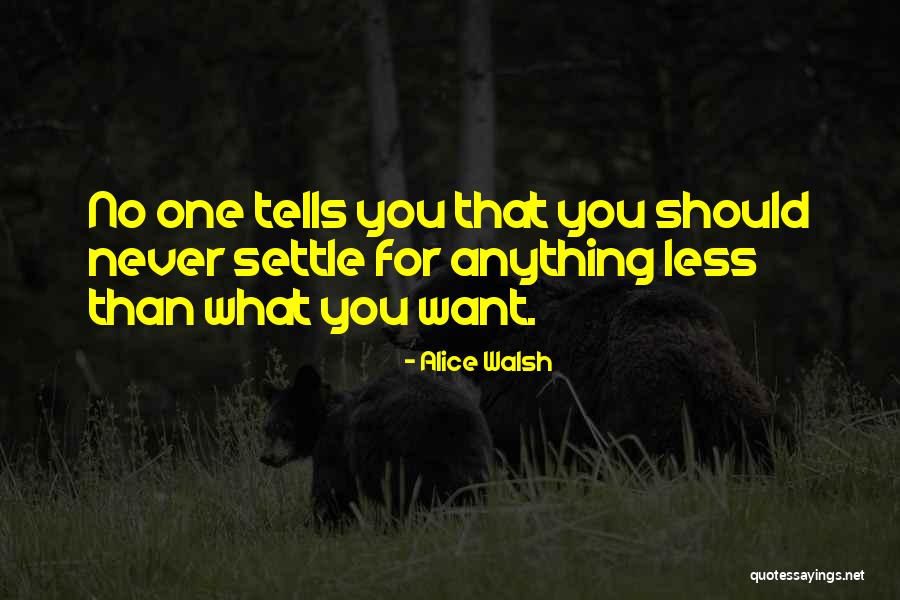 Never Settle Quotes By Alice Walsh Never Settle Quotes By Alice Walsh
