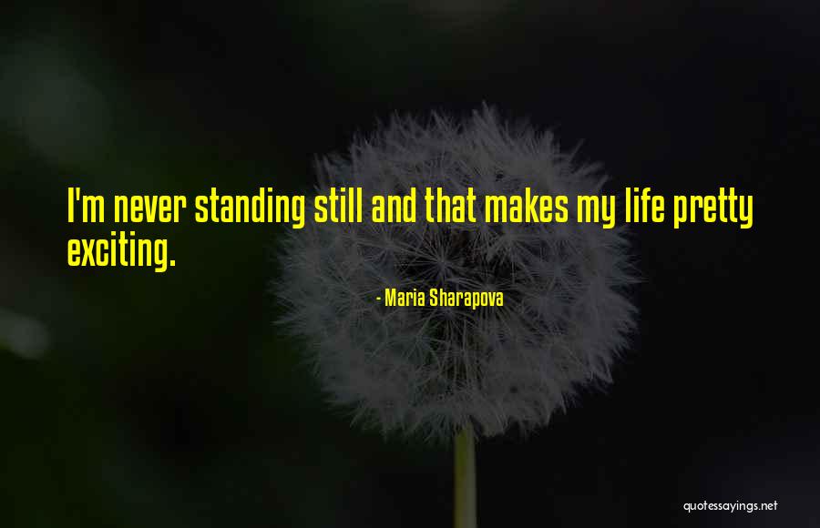 Never Standing Still Quotes By Maria Sharapova Never Standing Still Quotes By Maria Sharapova