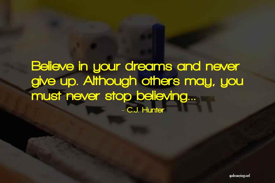 Never Stop Believing In Your Dreams Quotes By C.J. Hunter