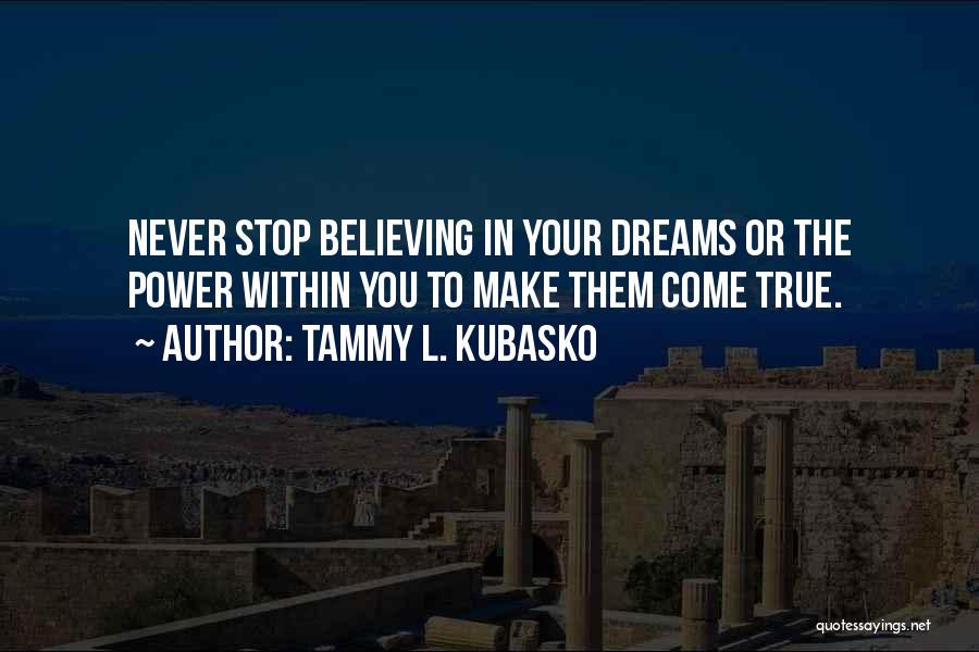 Never Stop Believing In Your Dreams Quotes By Tammy L. Kubasko