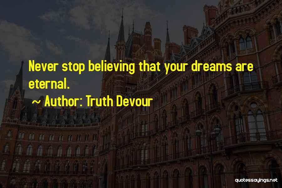 Never Stop Believing In Your Dreams Quotes By Truth Devour
