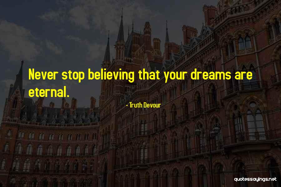 Never Stop Believing In Your Dreams Quotes By Truth Devour