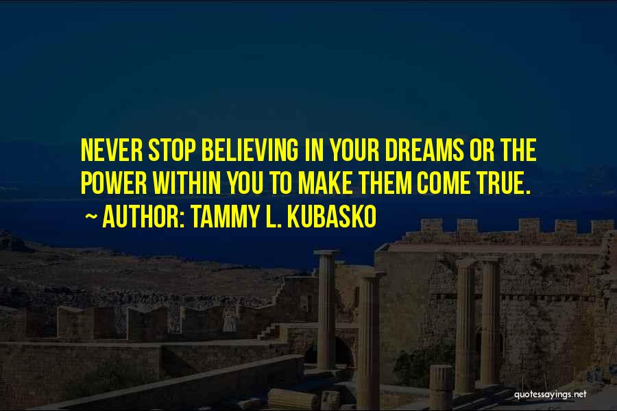 Never Stop Believing Quotes By Tammy L. Kubasko