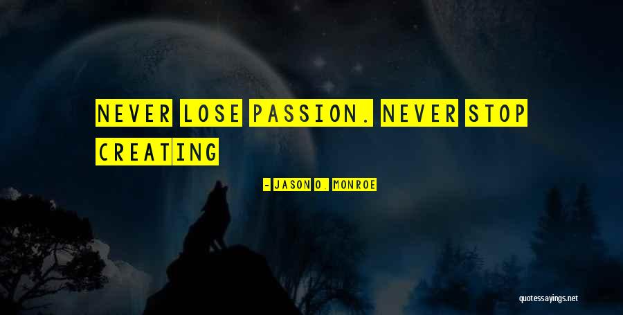 Never Stop Creating Quotes By Jason O. Monroe Never Stop Creating Quotes By Jason O. Monroe
