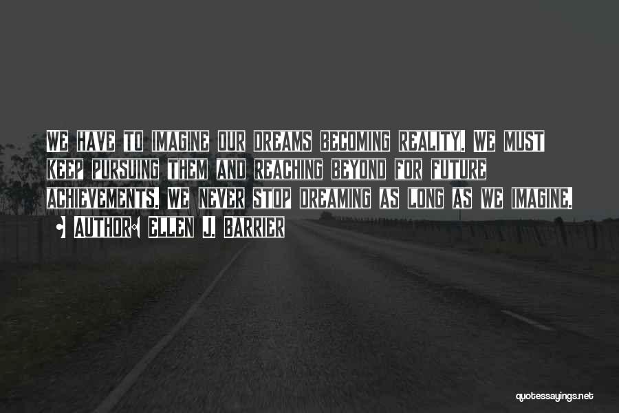 Never Stop Dreaming Quotes By Ellen J. Barrier