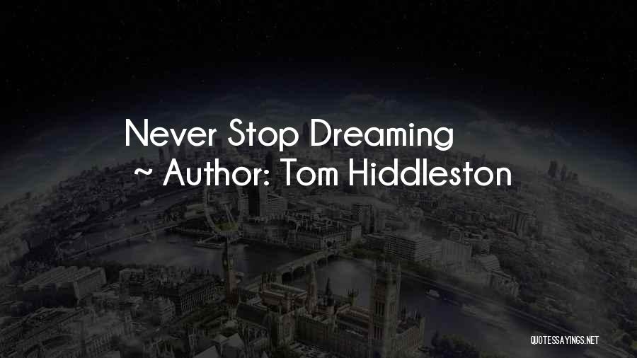 Never Stop Dreaming Quotes By Tom Hiddleston