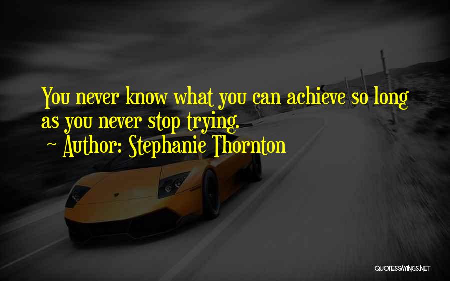 Never Stop Trying Quotes By Stephanie Thornton