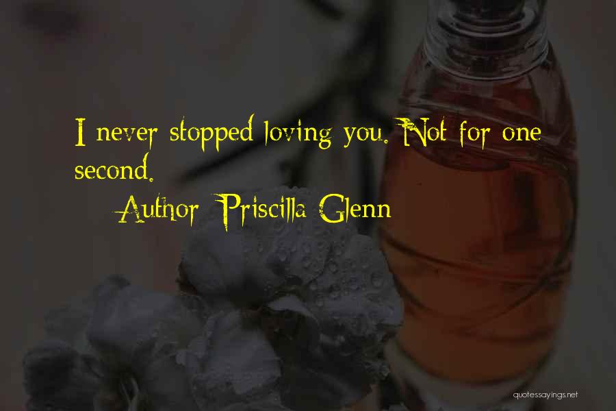 Never Stopped Loving You Quotes By Priscilla Glenn