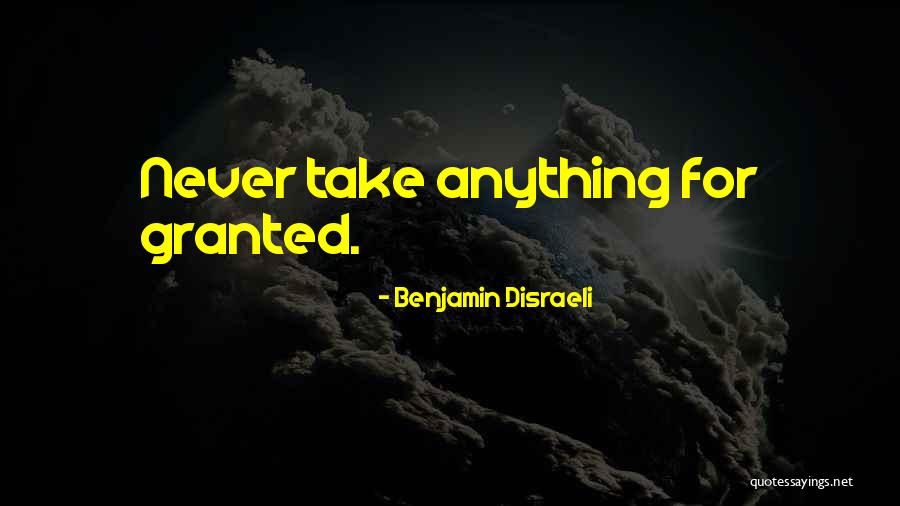 Never Take Her Granted Quotes By Benjamin Disraeli Never Take Her Granted Quotes By Benjamin Disraeli